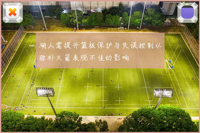 湖人需提升篮板保护与失误控制以弥补火箭表现不佳的影响