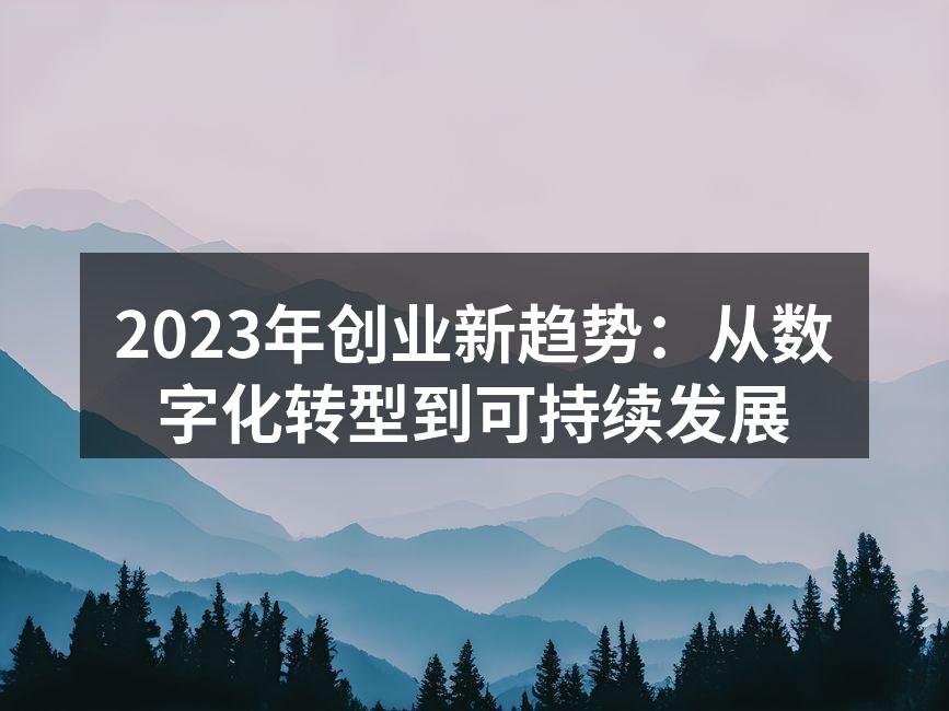 2023年创业新趋势：从数字化转型到可持续发展